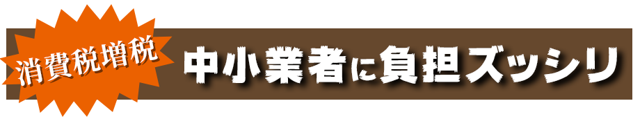 消費税増税 中小業者に負担ズッシリ