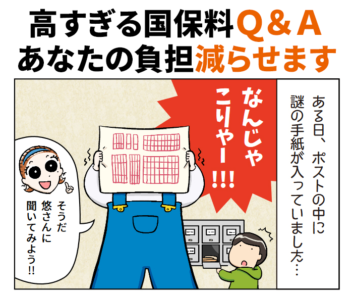 高すぎる国保料Ｑ＆Ａ、あなたの負担減らせます。ある日、ポストの中に謎の手紙が入っていました…「なんじゃこりゃー!!!」「そうだ悠さんに聞いてみよう!!」