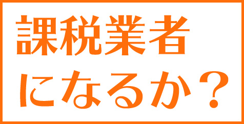 課税業者になるか？